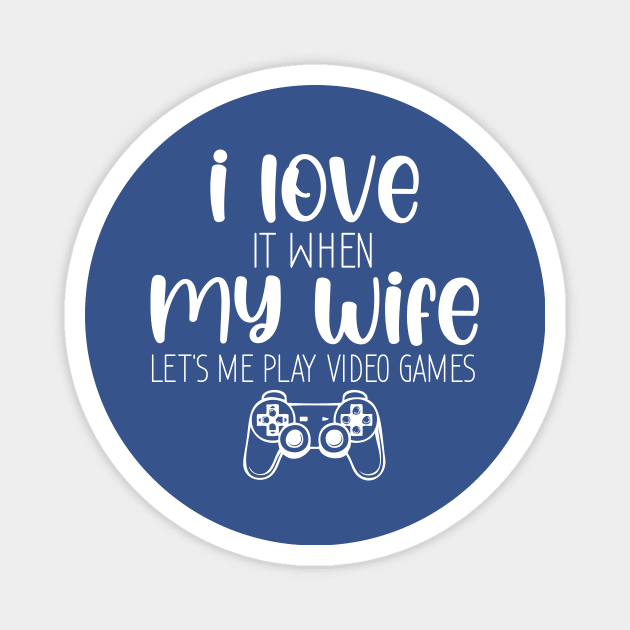 Funny I Love It When My Wife, I Love When My Wife Let's Me Play Video Games Magnet by printalpha-art